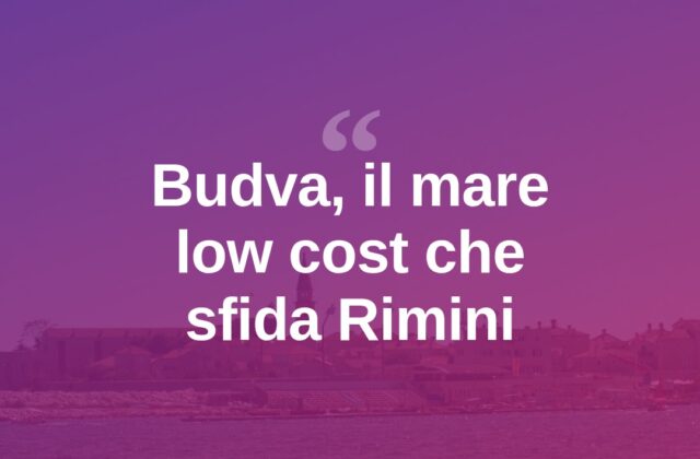 Budva, la “Rimini in miniatura” che seduce i turisti low cost
