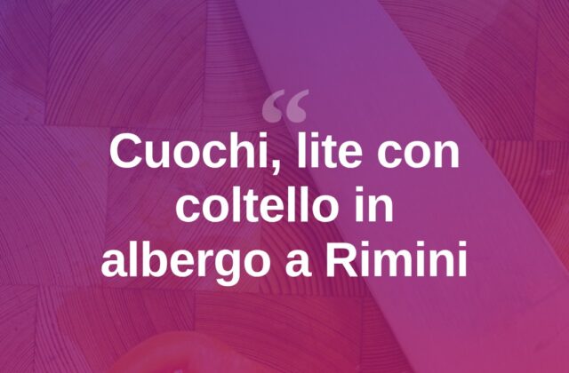 Rimini, lite tra cuochi in albergo: coltellata, 21enne denunciata