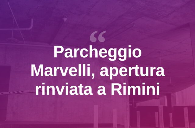 Rimini, nuovo rinvio per il parcheggio Marvelli: opposizioni critiche