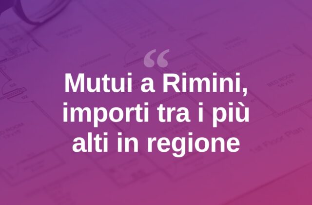 Mutui, Rimini seconda in regione per importo medio richiesto