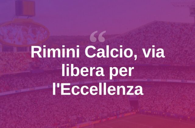 Rimini Calcio, arriva l’ok della Federazione per l’Eccellenza