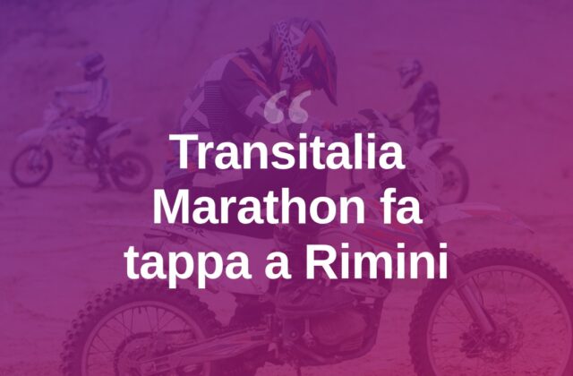 Transitalia Marathon, il rally moto internazionale passa da Rimini