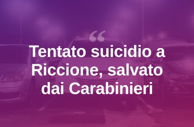 Riccione, tenta il suicidio ma chiama i Carabinieri: salvato