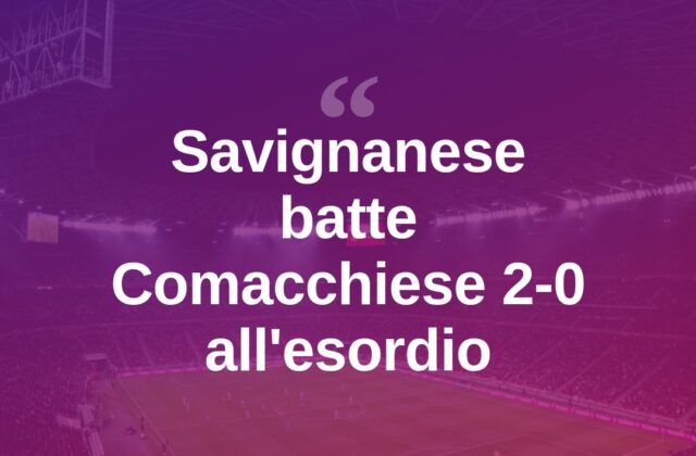 Savignanese, debutto vincente: Comacchiese battuta 2-0