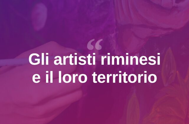 Gli artisti riminesi, patrimonio culturale del territorio
