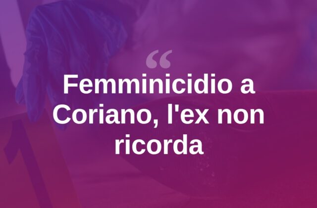 Coriano, femminicidio: l’ex indagato dice di non ricordare