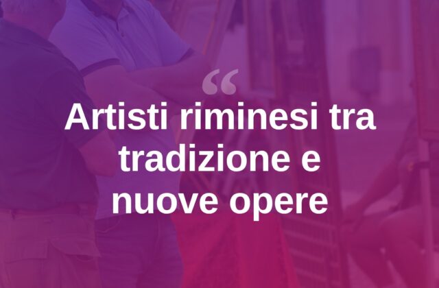 Rimini celebra i suoi artisti tra tradizione e nuove proposte