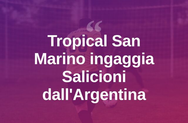 Serie D, il Tropical San Marino pesca in Argentina: arriva Salicioni