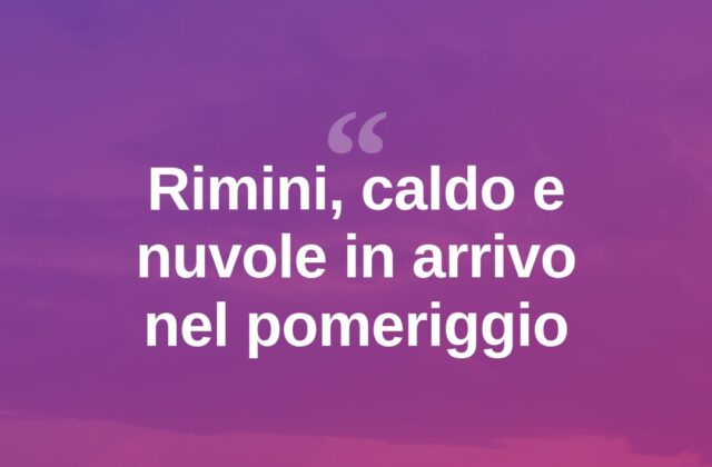 Rimini, 20 agosto: caldo intenso con nuvole nel pomeriggio