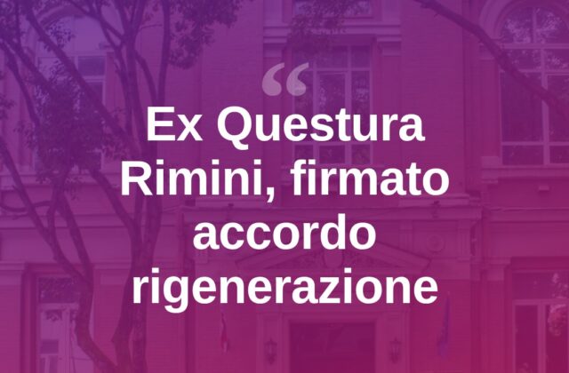 Ex Questura di Rimini, firmato l’accordo per la rigenerazione urbana