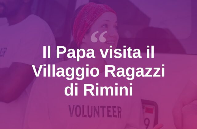 Il Papa visita il Villaggio Ragazzi: “Il mondo ha bisogno di voi”