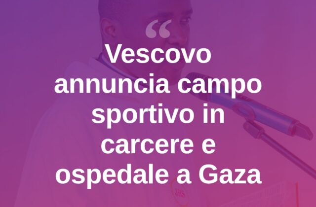 Il vescovo annuncia: campo da calcio in carcere e ospedale a Gaza