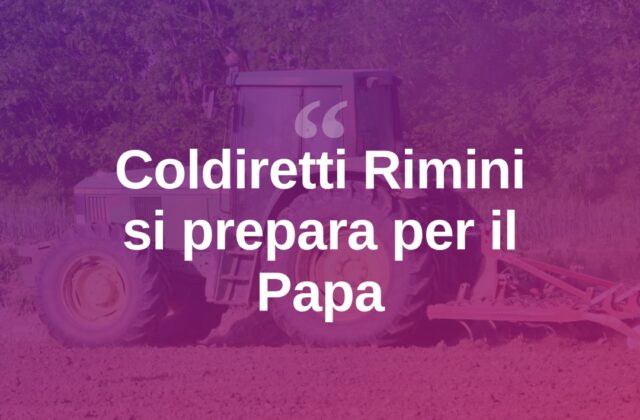 Coldiretti Rimini si mobilita per la visita di Leone XIV