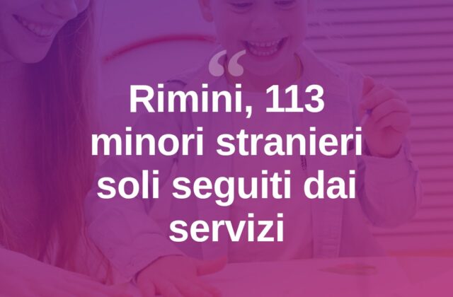 Minori stranieri soli, 113 casi seguiti a Rimini