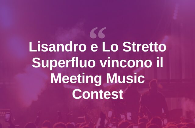 Meeting Music Contest, la finale premia Lisandro e Lo Stretto Superfluo