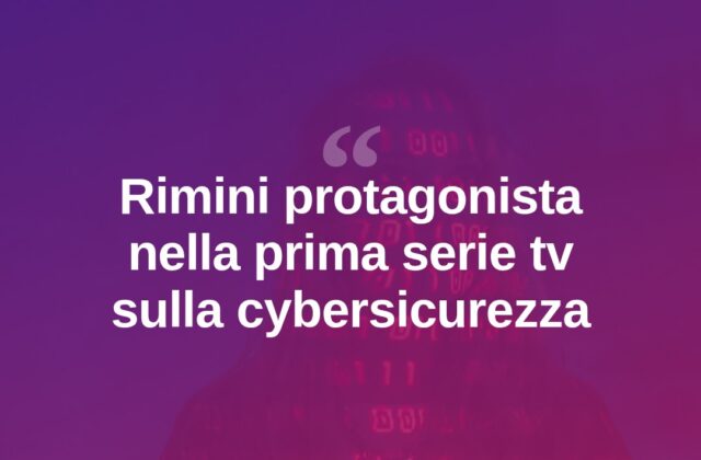 Rimini nella prima serie tv sulla sicurezza digitale