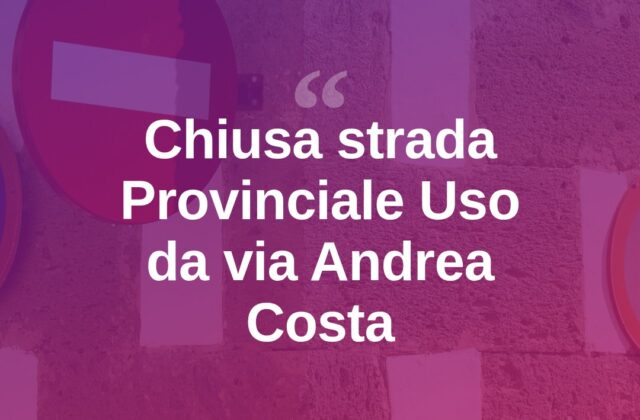 Chiusa la Provinciale Uso nel tratto da via Andrea Costa