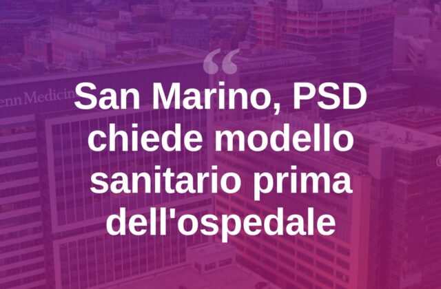 San Marino, il PSD: «Definire il modello prima del nuovo ospedale»