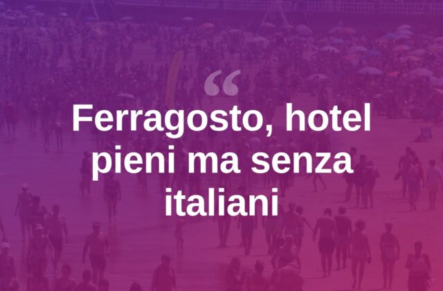 Ferragosto salva la stagione: hotel al 95%, ma senza italiani