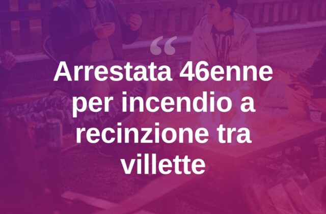 Incendia la recinzione tra due villette: arrestata 46enne