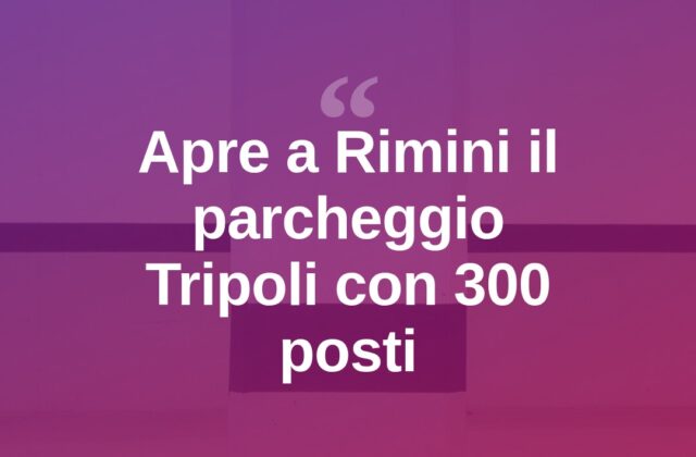 Rimini, apre il maxi-parcheggio Tripoli con 300 posti auto