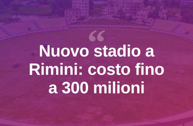 Nuovo stadio a Rimini: costo stimato fino a 300 milioni