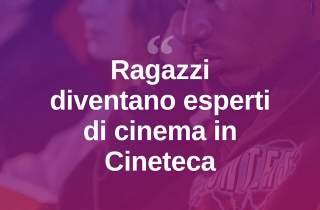 In Cineteca i ragazzi diventano esperti di cinema per una sera