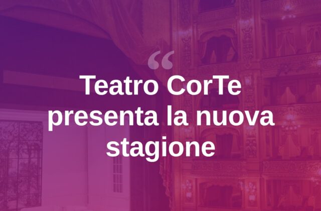 Il Teatro CorTe presenta la nuova stagione tra comicità e musica