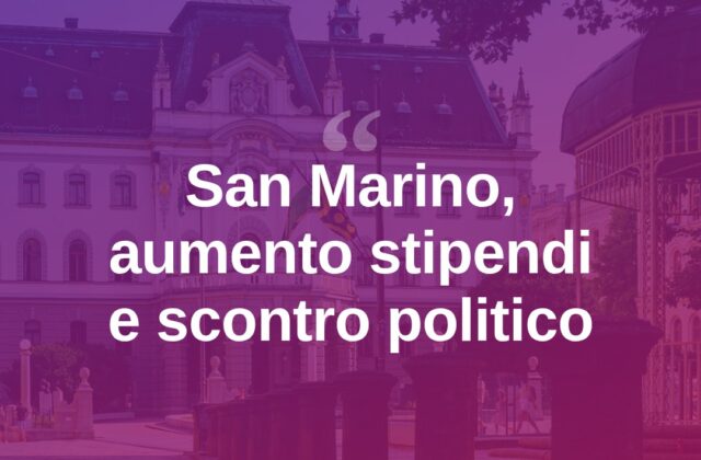 San Marino, sì all’aumento degli stipendi ma scoppia lo scontro sulla PA