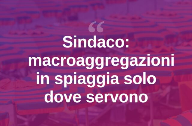 Spiagge, il sindaco: “Macroaggregazioni solo dove servono”