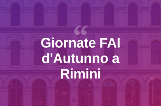 Giornate FAI d’Autunno: a Rimini aprono luoghi solitamente chiusi