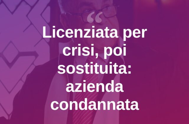 Licenziata per crisi ma sostituita: azienda condannata a pagare