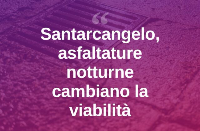 Santarcangelo, notti di lavori: asfaltature e traffico modificato