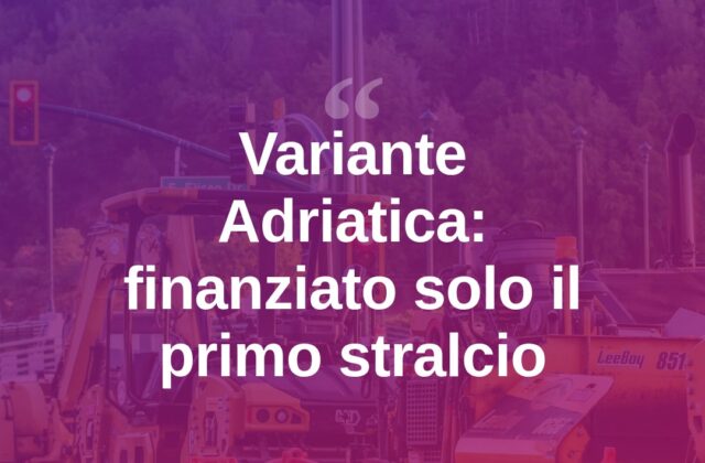 Variante Adriatica, Salvini: “Avanti ma finanziato solo un primo stralcio”
