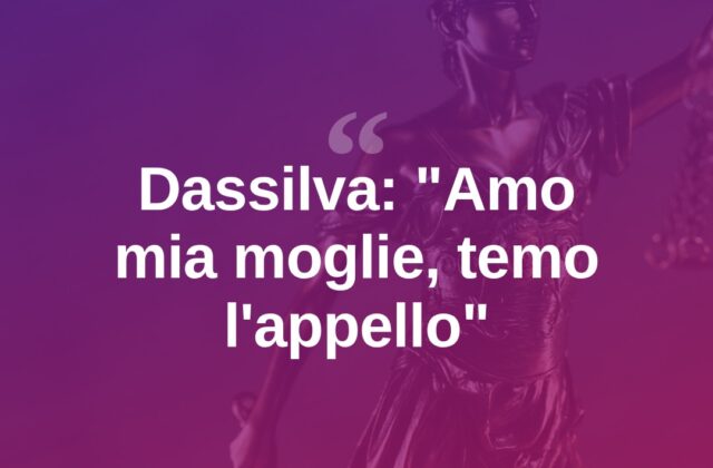 Dassilva: “Amo mia moglie, resto con lei. Temo l’appello”