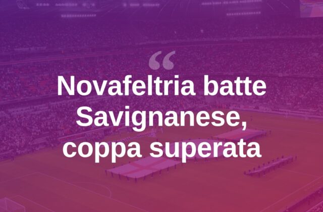 Novafeltria Calcio, turno preliminare superato: Savignanese battuta 1-0