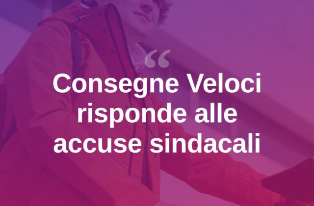 Consegne Veloci replica ai sindacati: “Serve chiarezza sui fatti”
