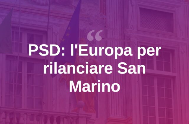 PSD punta sull’Europa: “Rilancio necessario per San Marino”
