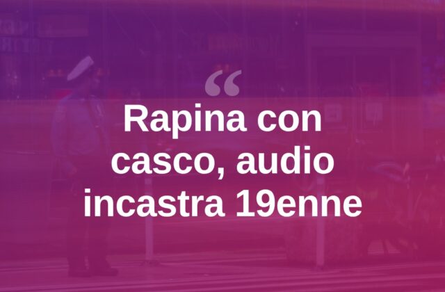 Rapina con casco in testa: audio incastra un 19enne