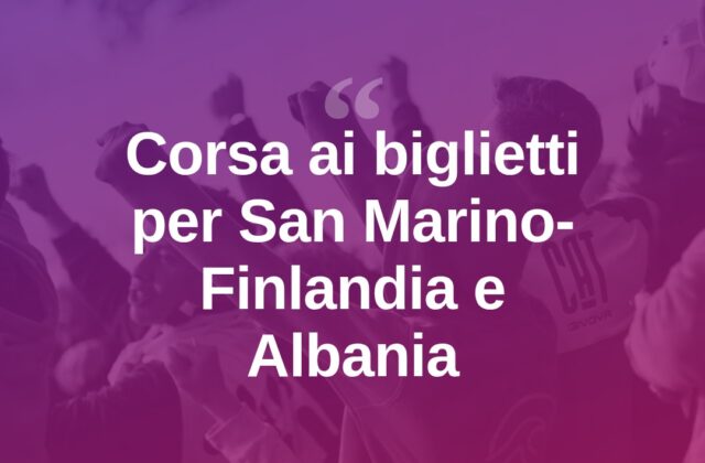 San Marino, biglietti esauriti per Finlandia e Albania