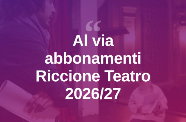 Riccione Teatro, aperta la campagna abbonamenti 2026/27