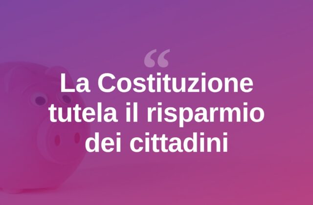 Il risparmio tutelato dalla Costituzione, un principio sempre attuale