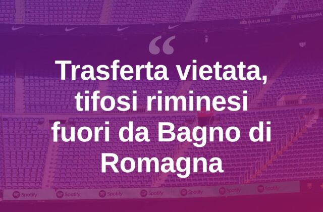 Prima Categoria, trasferta vietata ai tifosi riminesi a Bagno di Romagna