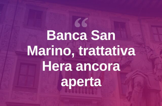 Banca San Marino-Hera: trattativa aperta, spuntano nuovi investitori