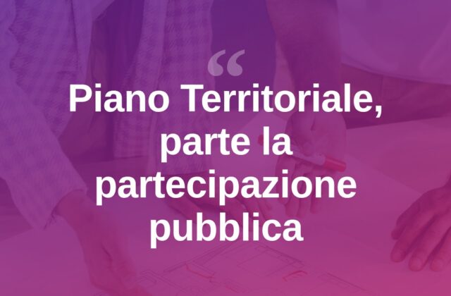 Piano territoriale, al via il percorso partecipativo in provincia