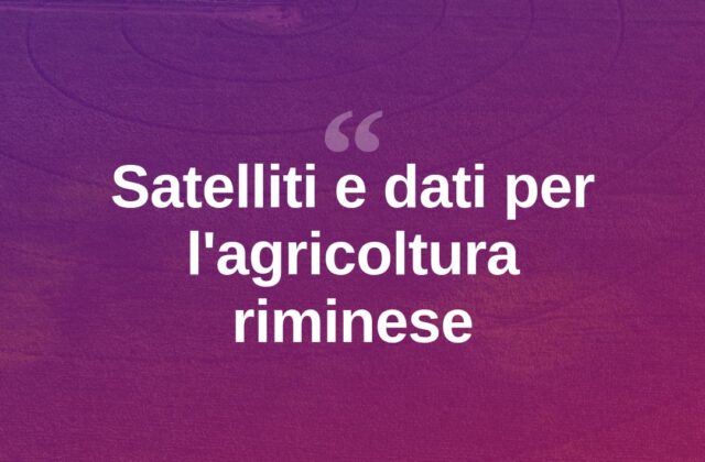 Rimini, un incontro spiega come i satelliti aiutano l’agricoltura