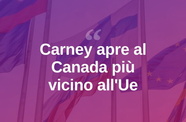 Canada più vicino all’Ue, Carney apre ma frena sui dettagli