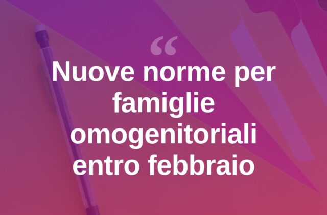 Famiglie omogenitoriali, nuove norme in arrivo entro febbraio