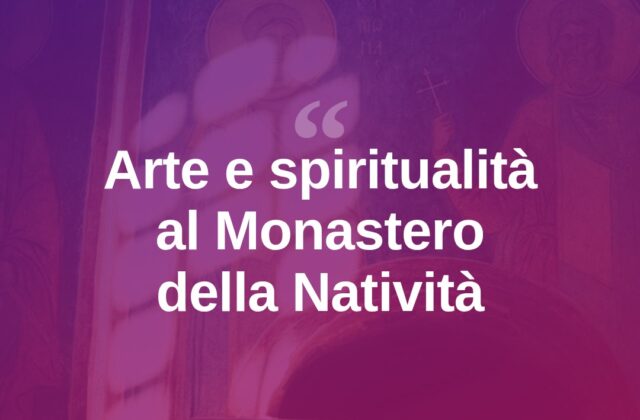 Bellezza e Spiritualità in mostra al Monastero della Natività di Maria
