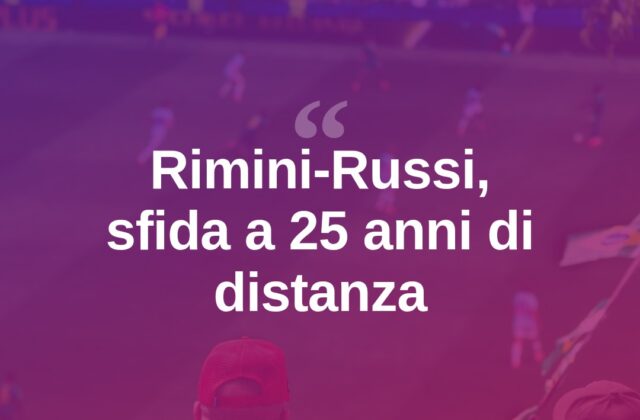Rimini-Russi, il destino richiama il 25° anniversario del match
